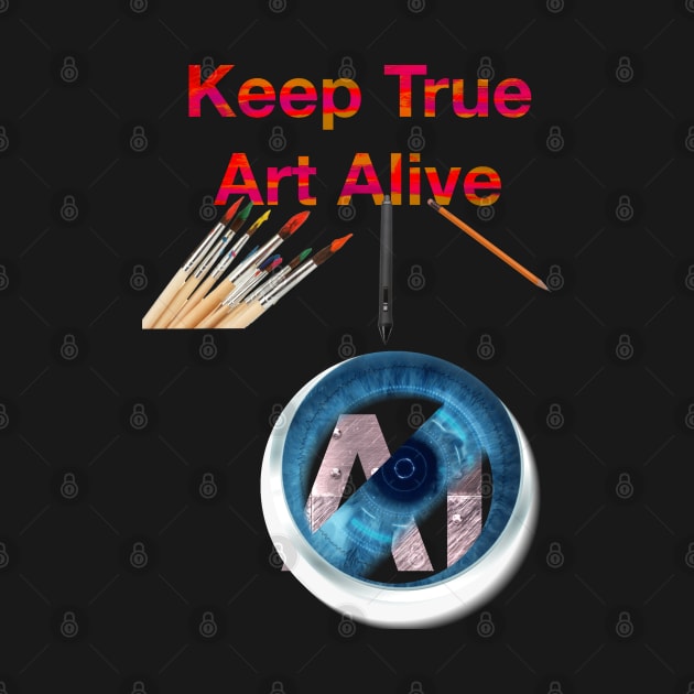 keep true Art Alive by Joelartdesigns