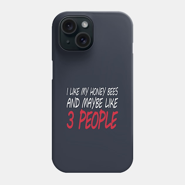 I Like My Honey Bees And Maybe Like 3 People - Funny Honey Bee Keeper - Humor - Funny Gift Phone Case by xoclothes