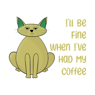 I'll Be Fine When I've Had My Coffee T-Shirt