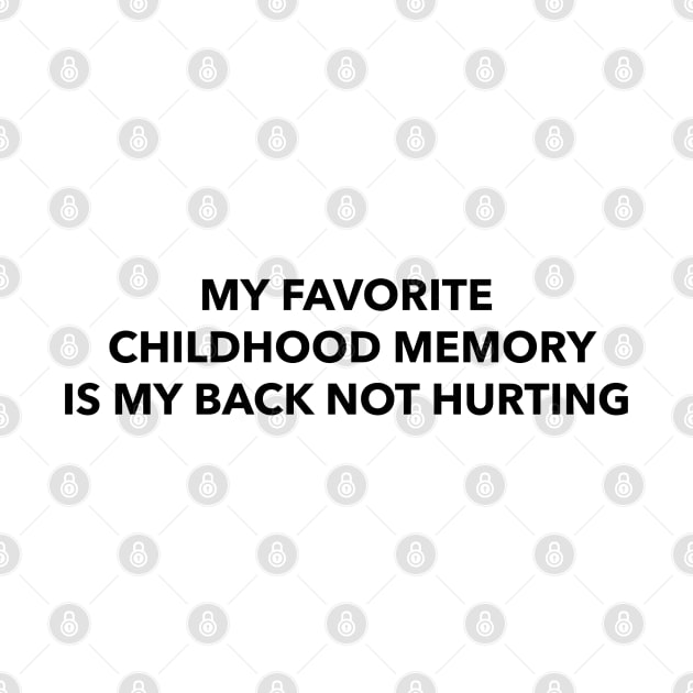 my favorite childhood memory is my back not hurting by YungBick