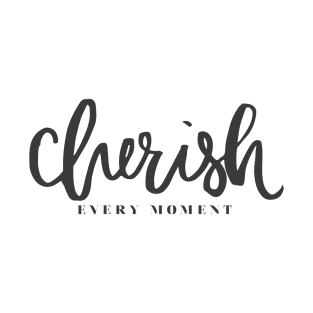 'Cherish Every Moment' Awesome Family Love Gift T-Shirt