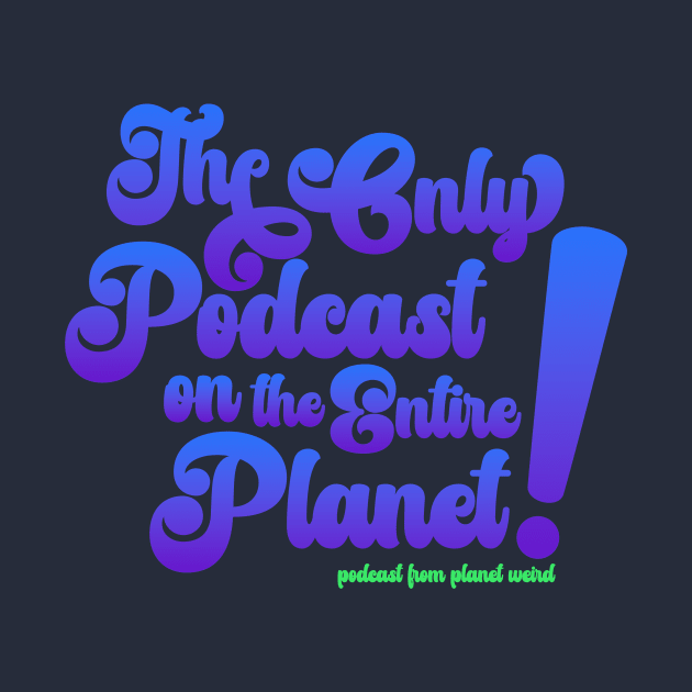 The Only Podcast by PlanetWeirdPod