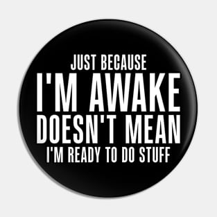 Just Because I'm Awake Funny for Tweens and Teens Pin