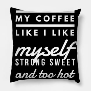 I like my coffee like I like myself Strong sweet and too hot for you Pillow