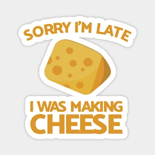 Sorry I'm Late I Was Making Cheese Magnet