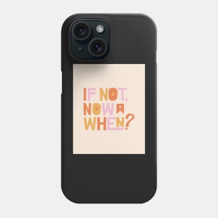 If Not Now When - Pink and Orange Inspirational Quote Phone Case