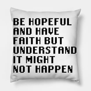 Be Hopeful And Have Faith But Understand It Might Not Happen Pillow