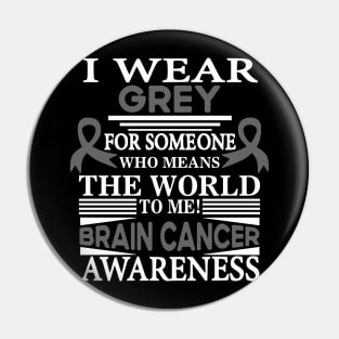 Brain Cancer Awareness I Wear Grey for Someone Who Means the World to Me Pin