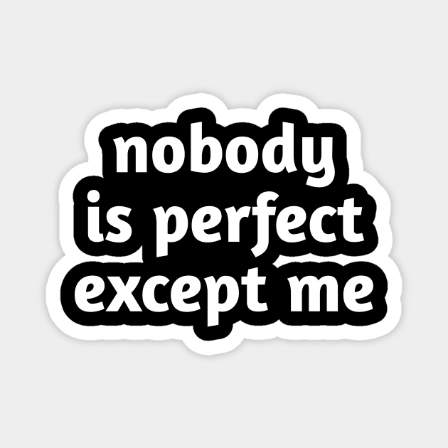 Nobody is perfect except me Magnet by Deimos