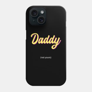 daddy - not yours Phone Case