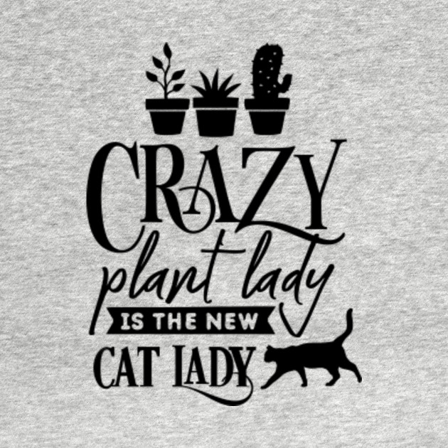 Crazy Plant Lady Is The New Cat Lady Crazy Plant Lady Is The New Cat Lady T Shirt Teepublic