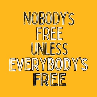 Nobody's Free Unless Everybody's Free T-Shirt