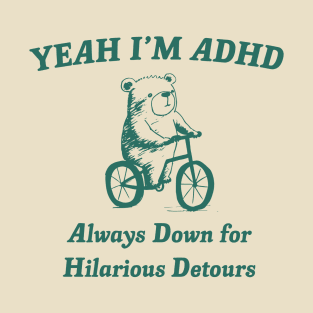 Yeah Im ADHD Always Down For Hilarious Detours T-Shirt