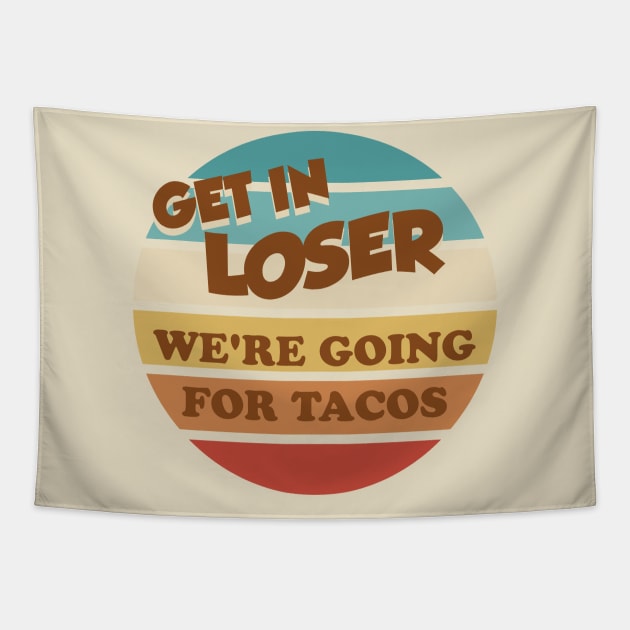 Get in loser were going for tacos Tapestry by technofaze