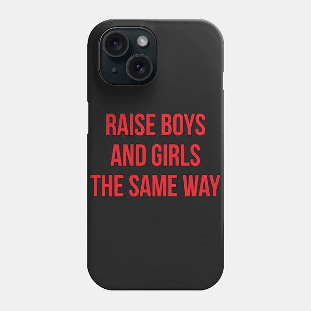 Raise Boys And Girl The Same Way Phone Case by hothippo