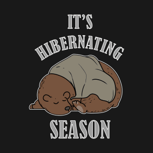 It's Hibernating Season T-Shirt