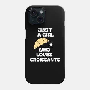 Just A Girl Who Loves Croissants Phone Case