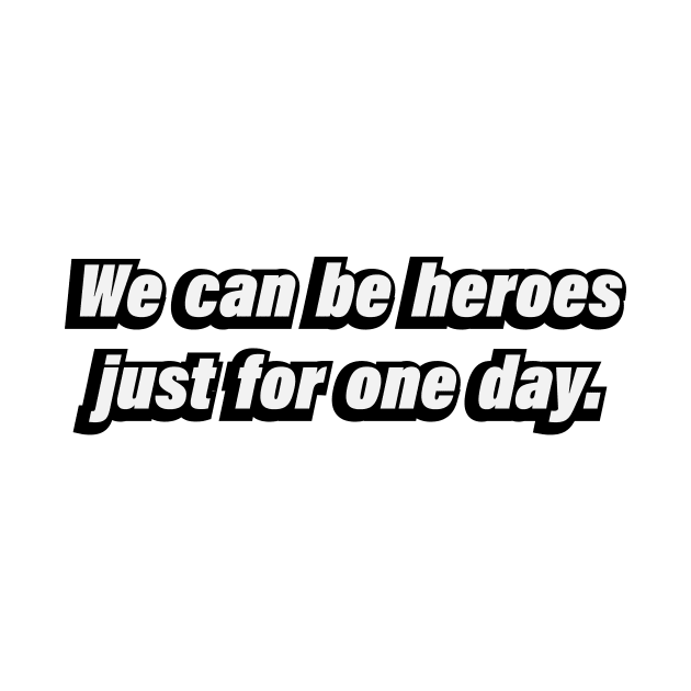 We can be heroes just for one day by BL4CK&WH1TE 