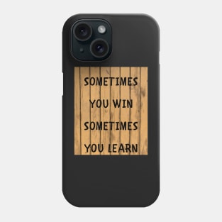 Sometimes you win sometimes you learn Phone Case