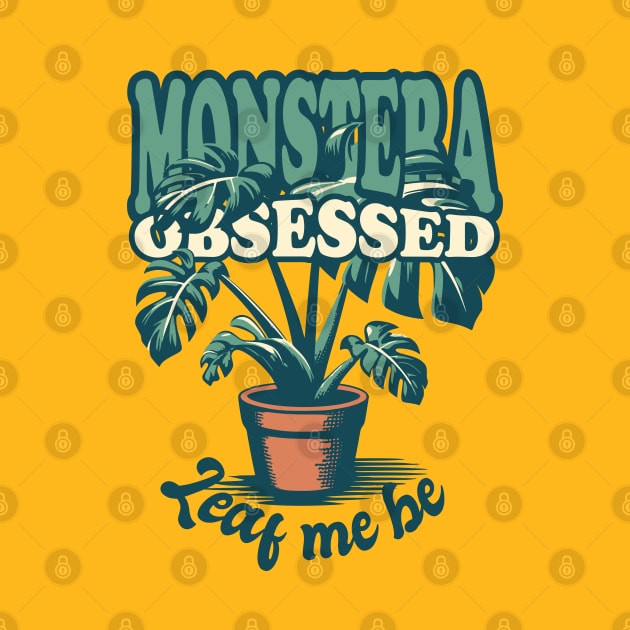 Monstera Obsessed - Leaf me be by LittleAna