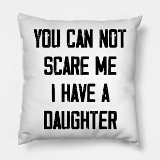 You can not scare me I have a Daughter Pillow