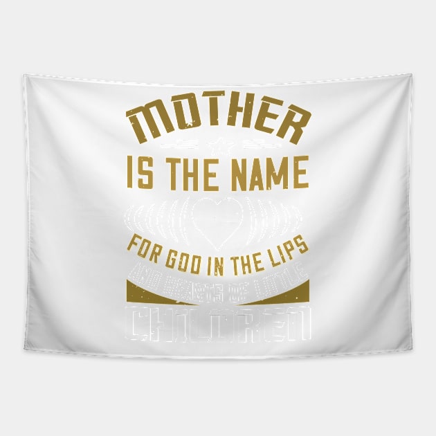 Mother Is The Name For God In The Lips And Hearts Of Little Children Tapestry by APuzzleOfTShirts