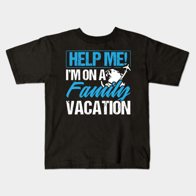 Meme Travel Design Quote Help Family Vacation Traveling Kids T