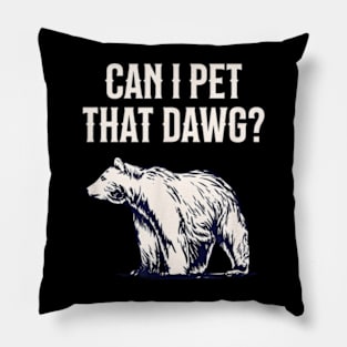 Can I Pet That Dawg Bear Southern Accent Pillow