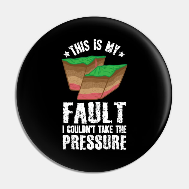 This Is My Fault I Couldn't Take The Pressure Geologist Pin by captainmood