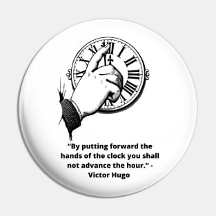 Victor Hugo Quote: “By putting forward the hands of the clock you shall not advance the hour.” Pin