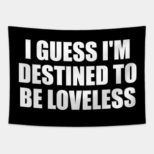 I guess I'm destined to be loveless Tapestry