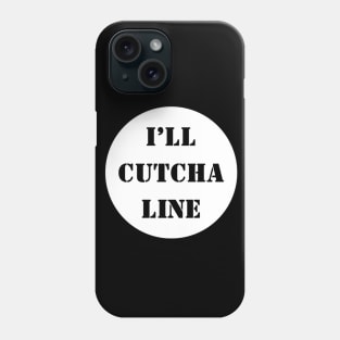 I'll Cutcha Line Phone Case