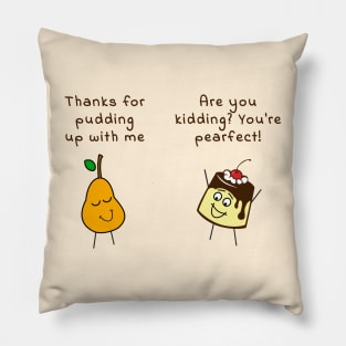 Thanks for pudding up with me - Are you kidding? Youre pearfect Pillow