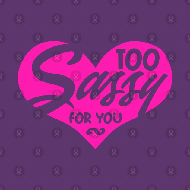 Too sassy for you by The Glam Factory