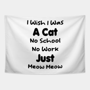 CAT - I Wish I Was A Cat No School No Work Just Meow Meow Gift Tapestry