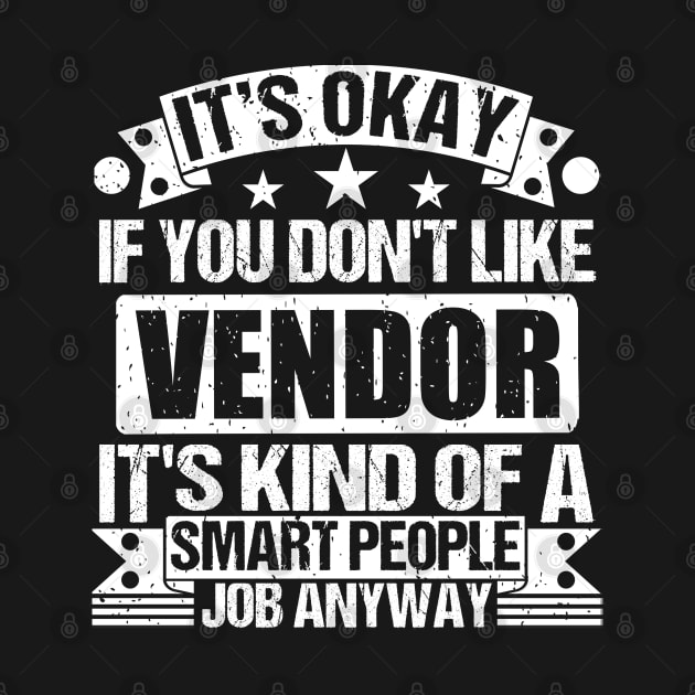 Vendor lover It's Okay If You Don't Like Vendor It's Kind Of A Smart People job Anyway by Benzii-shop 