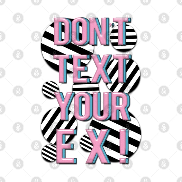 Don’t Text Your Ex! by LanaBanana