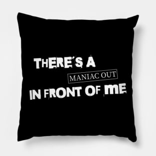 There´s a maniac out in front of me (White letter) Pillow