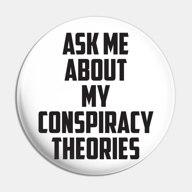 Ask Me About My Conspiracy Theories Pin by prometheus31