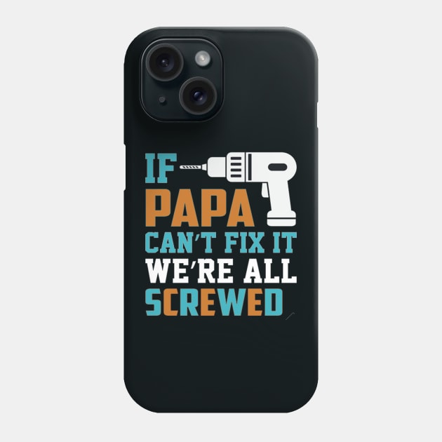 If Papa Can't Fix, We're All Screwed Phone Case by sayed20