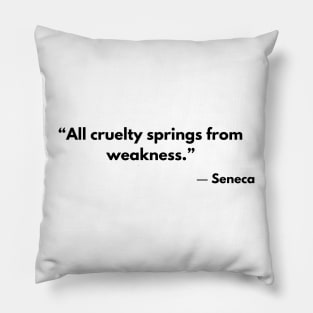 Stoic Quote “All cruelty springs from weakness.” Seneca Pillow