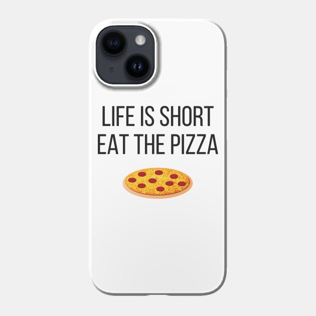 Life is Short Eat the Pizza Funny - Pizza - Phone Case | TeePublic Life is Short Eat the Pizza Funny - Pizza - Phone Case | TeePublic
