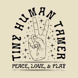 Tiny Human Tamer  Peace, Love, & Play T-Shirt