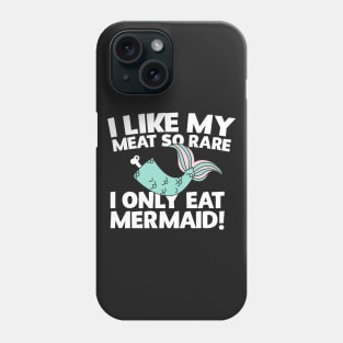 I Like My Meat So Rare I Only Eat Mermaid! Phone Case