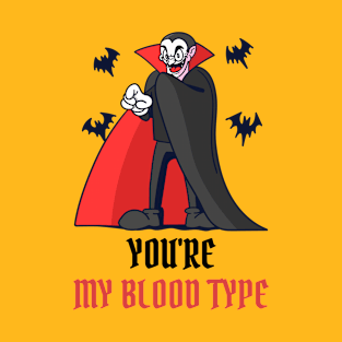 You're my blood type T-Shirt