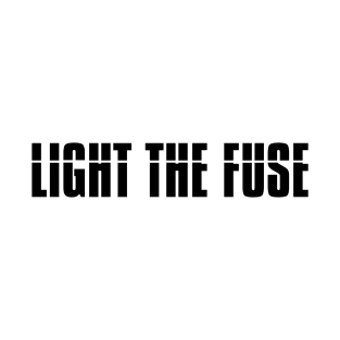 Light The Fuse (black lettering) T-Shirt