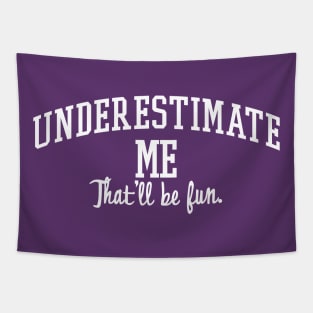 Underestimate Me. That'll be fun. Tapestry