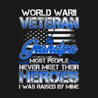 World War II Veteran Grandpa Most People Never Meet Their Heroes I Was Raised By Mine T-Shirt