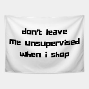 Don't Leave Me Unsupervised When I Shop. Funny Gift For Those That Love To Shop. Gift for Christmas. Black Tapestry