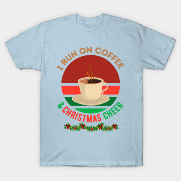 Disover I run on coffee and christmas cheer - I Run On Coffee And Christmas Cheer - T-Shirt